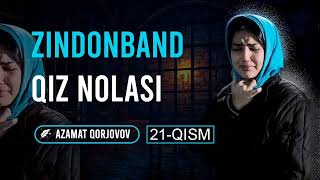 21-qism | Hilolaning koloniya va turmada ko‘rgan azoblari | «Zindonband qiz nolasi — Azamat Qorjovov