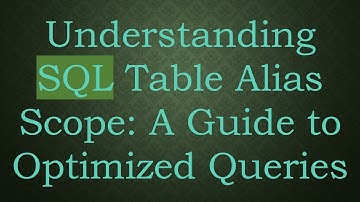 Understanding SQL Table Alias Scope: A Guide to Optimized Queries