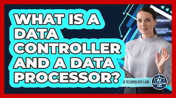 What Is A Data Controller And A Data Processor?