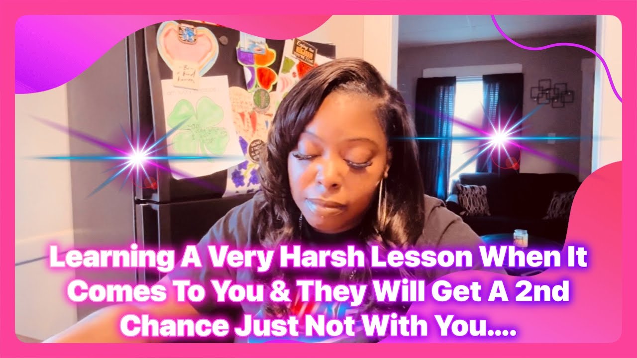 Learning A Very Harsh Lesson When It Comes To You & They Will Get A 2nd Chance Just Not With You….