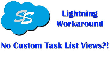 Salesforce Lightning - Missing Custom Task List Views! Workaround