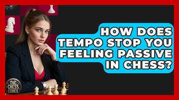 How Does Tempo Stop You Feeling Passive In Chess? - The Chess Codex