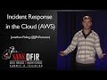 Incident Response in the Cloud (AWS) - SANS Digital Forensics & Incident Response Summit 2017