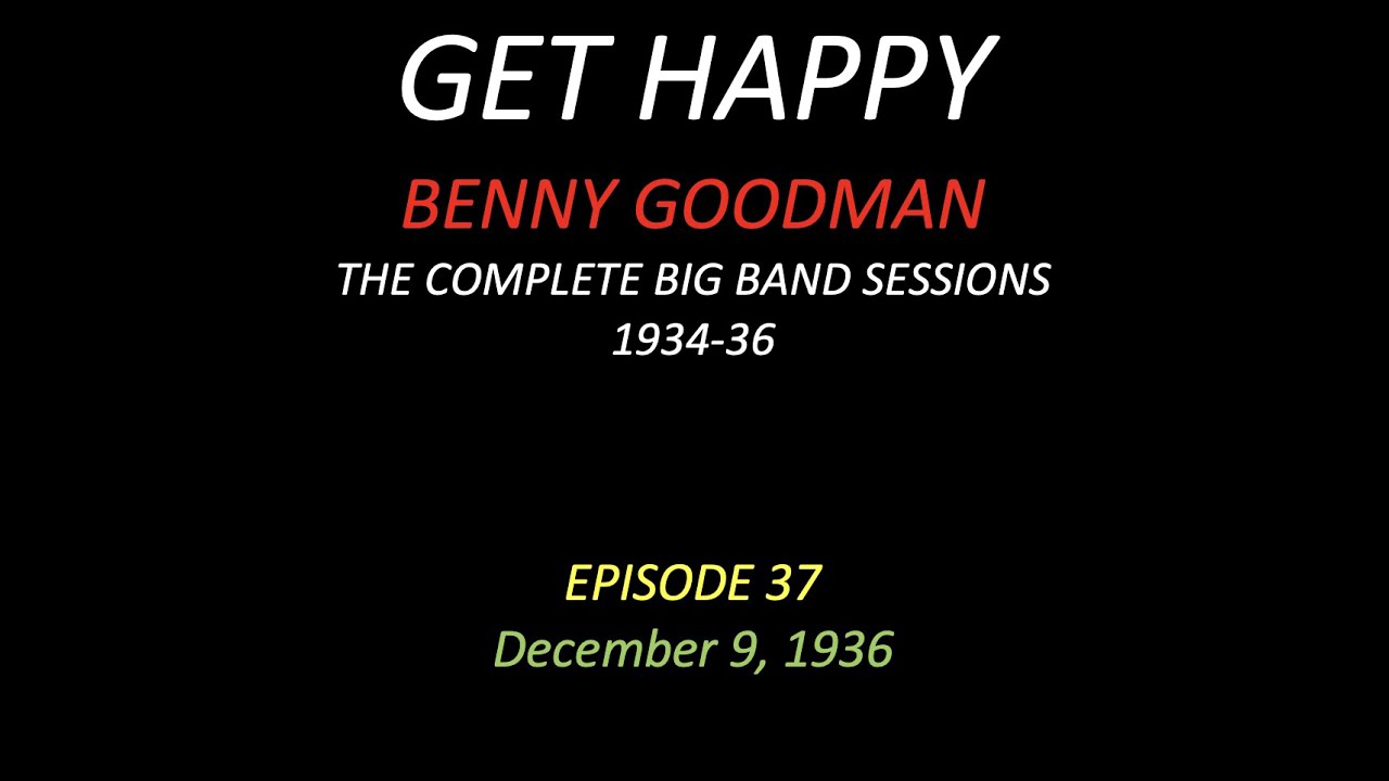GET HAPPY: The Benny Goodman Big Band Sessions, 1934-36 EPISODE 37
