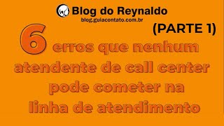 6 erros que um atendente de call center pode cometer (PARTE 1)