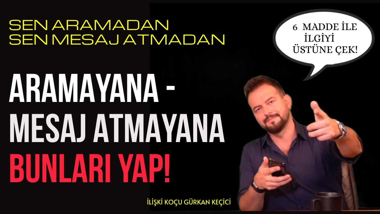 SENİ ARAMAYANA - MESAJ YAZMAYANA BUNLARI YAP! SENİ ARAMASINI SAĞLA!