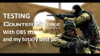 Testing Counter Strike: Source with OBS studio....AND my totally best PC !