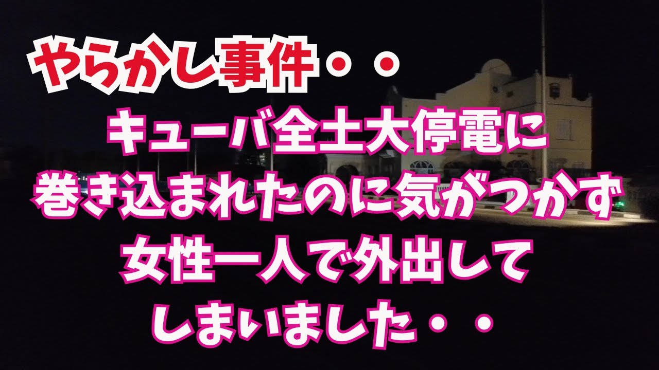 【やらかし事件】キューバ大停電に巻き込まれ、暗闇を女性一人で外出？！停電するとなにが困る？電気なし生活で人はどう変化するのか？！