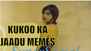 KUKOO ka jadoo memes