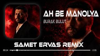 Burak Bulut - Ah Be Manolya (Samet Ervas Remix) Eğer Bir Gün Sen De Benden