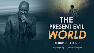 BISHOP NOEL JONES  THE PRESENT EVIL WORLD  07312022