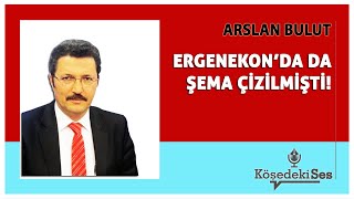 ARSLAN BULUT - "ERGENEKON'DA DA ŞEMA ÇİZİLMİŞTİ!" * Köşe Yazısı Dinle *