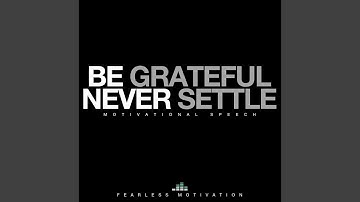 Be Grateful Never Settle (Motivational Speech)