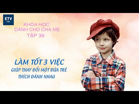 Làm tốt 3 việc giúp thay đổi một đứa trẻ thích đánh nhau – Tập 39 | Khóa học dành cho cha mẹ