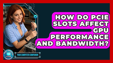 How Do PCIe Slots Affect GPU Performance And Bandwidth? - Your Computer Companion