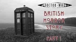 Doctor Who || British Horror Story || Part 1