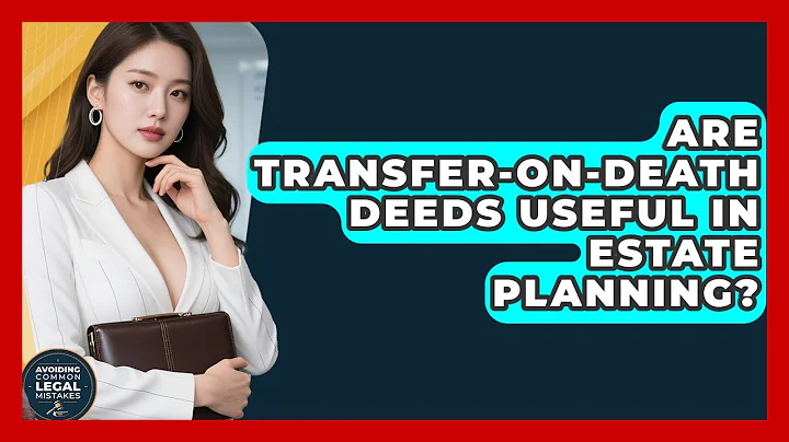 Are Transfer-on-Death Deeds Useful in Estate Planning? | Avoiding Common Legal Mistakes News