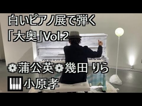 白いピアノ展で弾く「大奥」Vol.２「蒲公英／幾田りら」ピアノ演奏＆arrange：小原孝 ＃白いピアノ展 ＃日比谷OKUROJI # 大奥 #蒲公英 #幾田りら #ストリートピアノ #スマホ一発録り