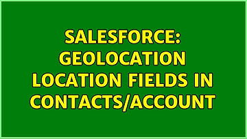 Salesforce: Geolocation location fields in Contacts/Account