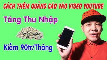 Cách Chèn Quảng Cáo Vào Video Youtube Kiếm 90tr/Tháng