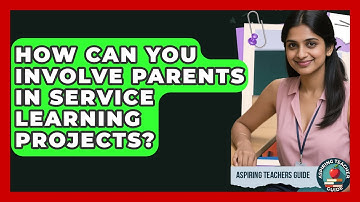 How Can You Involve Parents In Service Learning Projects? - Aspiring Teacher Guide
