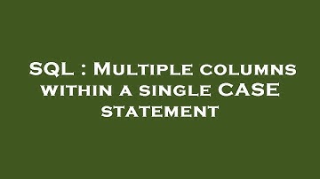 SQL : Multiple columns within a single CASE statement