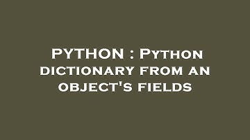 PYTHON : Python dictionary from an object