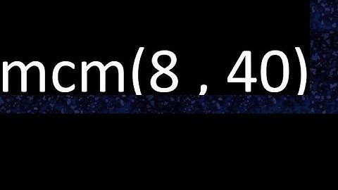 mcm 8 y 40 , minimo comun multiplo , mcm(8 , 40)= como se halla , ejemplos