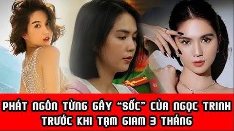 Những phát ngôn từng gây “sốc” của Ngọc Trinh trước khi bị tạm giam 3 tháng