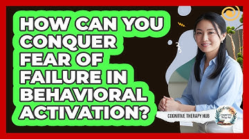 How Can You Conquer Fear Of Failure In Behavioral Activation? - Cognitive Therapy Hub