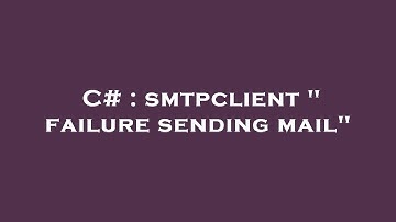 C# : smtpclient " failure sending mail"