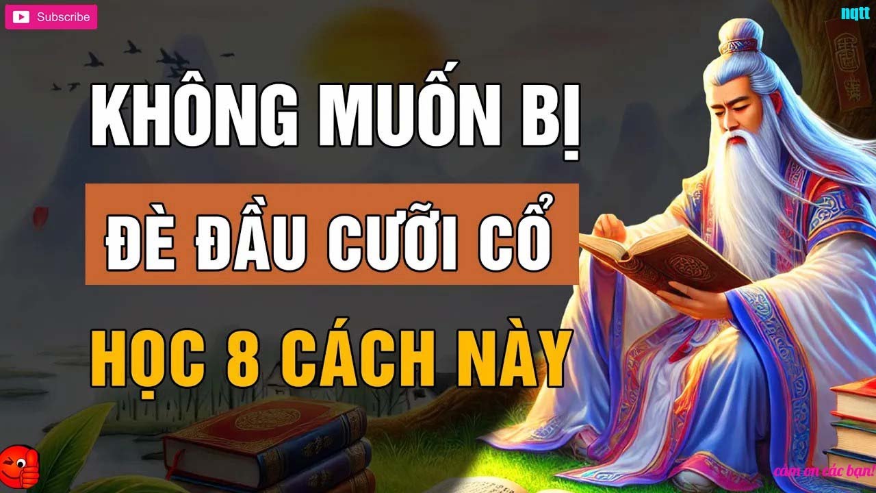 Cổ Nhân dạy 8 cách để không bị ĐÈ ĐẦU CƯỠI CỔ Sống Khôn Phải Biết Lời ...