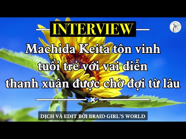 【VIETSUB/ENGSUB】Phỏng vấn (Interview) MACHIDA KEITA phim “Teppachi!”  | Braid Girl's World class=