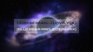 Cosmicman - I Love You (Bluebear Project Remix)