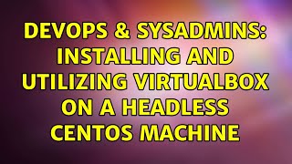 Famous DevOps & SysAdmins: Installing and utilizing VirtualBox on a headless CentOS machine Profile