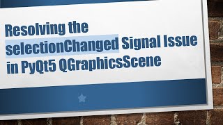 Resolving The Selectionchanged Signal Issue In Pyqt5 Qgraphicsscene