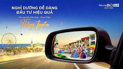 "NGHỈ DƯỠNG DỄ DÀNG - ĐẦU TƯ HIỆU QUẢ" KHI CAO TỐC DẦU GIÂY - PHAN THIẾT THÔNG TUYẾN