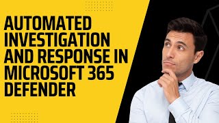 AUTOMATED INVESTIGATION AND RESPONSE IN MICROSOFT 365 DEFENDER