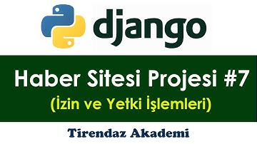 HABER SİTESİ PROJESİ #7 | YETKİ & İZİN | PYTHON DJANGO DERSLERİ | WEB PROGRAMLAMA