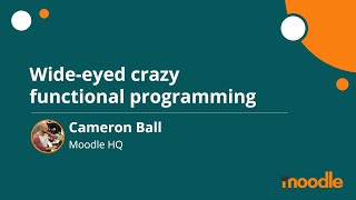 Wide-eyed crazy functional programming | Cameron Ball | MoodleMoot Global 2020