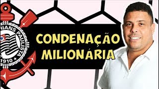 Ronaldo Fenomeno e Corinthians sao condenados a pagar indenizacao milionaria