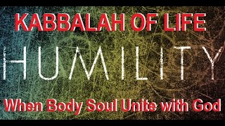HUMILITY When Mind Body Soul Unite - Kabbalah of Life