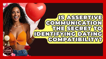 Is Assertive Communication The Secret To Identifying Dating Compatibility? - The Love Workshop