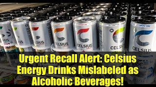 Urgent Recall Alert: Celsius Energy Drinks Mislabeled as Alcoholic Beverages!