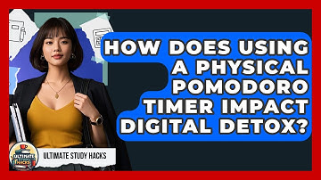 How Does Using A Physical Pomodoro Timer Impact Digital Detox? - Ultimate Study Hacks