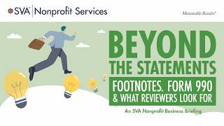 SVA Nonprofit Business Briefing:Beyond the Statements: Footnotes, Form 990 & What Reviewers Look For