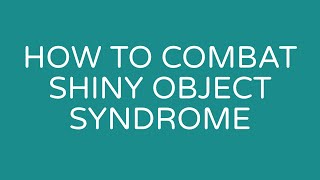 How to Combat Shiny Object Syndrome