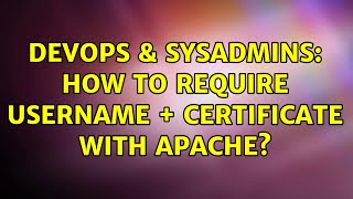 DevOps & SysAdmins: How to require username + certificate with apache?