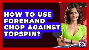 How To Use Forehand Chop Against Topspin? - Ping Pong Prodigy
