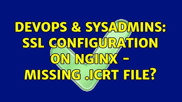 DevOps & SysAdmins: SSL configuration on nginx - missing .icrt file? (2 Solutions!!)